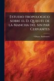 Estudio tropologico sobre el D. Quijote de la Mancha del sin par Cervantes