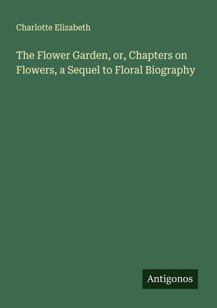 The Flower Garden, or, Chapters on Flowers, a Sequel to Floral Biography