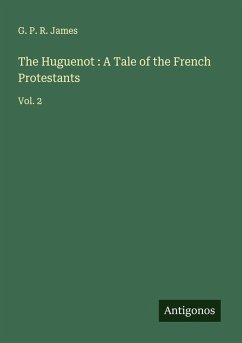 The Huguenot : A Tale of the French Protestants - James, G. P. R.