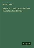 Memoir of Samuel Slater : The Father of American Manufactures