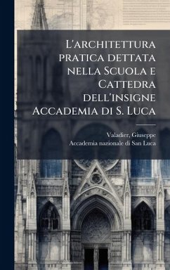 Cover L'architettura pratica dettata nella Scuola e Cattedra dell'insigne Accademia di S. Luca
