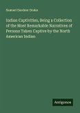 Indian Captivities, Being a Collection of the Most Remarkable Narratives of Persons Taken Captive by the North American Indian