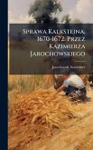 Sprawa Kalksteina, 1670-1672. Przez Kazimierza Jarochowskiego