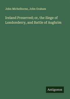 Ireland Preserved; or, the Siege of Londonderry, and Battle of Aughrim - Michelborne, John; Graham, John