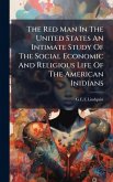 The Red Man In The United States An Intimate Study Of The Social Economic And Religious Life Of The American Inidians