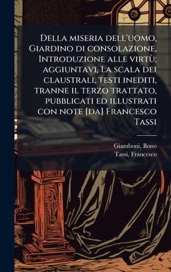 Cover Della miseria dell'uomo, Giardino di consolazione, Introduzione alle virtÃ¹; aggiuntavi, La scala dei claustrali, testi inediti, tranne il terzo trattato, pubblicati ed illustrati con note [da] Francesco Tassi