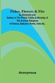 Fishes, Flowers, & Fire as Elements and Deities in the Phallic Faiths & Worship of the Ancient Religions of Greece, Babylon, Rome, India, &c.
