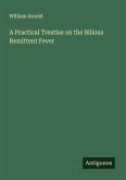A Practical Treatise on the Bilious Remittent Fever