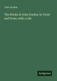 The Works of John Dryden: In Verse and Prose, with a Life