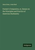 Farmer's Companion, or, Essays on the Principles and Practice of American Husbandry Farmer's Companion, or, Essays on the Principles and Practice of American Husbandry