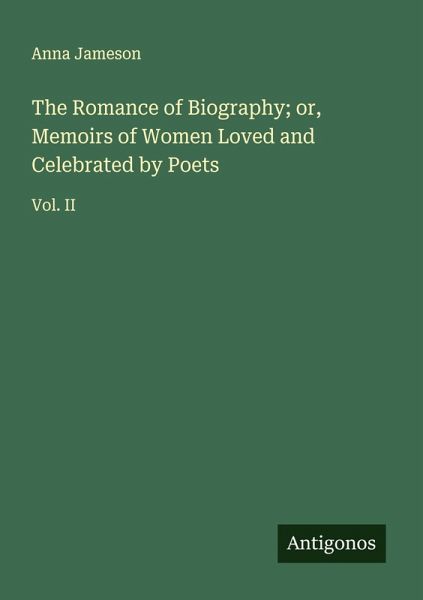 The Romance of Biography; or, Memoirs of Women Loved and Celebrated by Poets