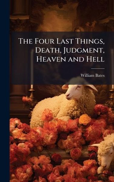 The Four Last Things, Death, Judgment, Heaven and Hell The Four Last Things, Death, Judgment, Heaven and Hell