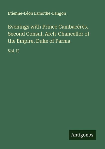 Evenings with Prince Cambacérès, Second Consul, Arch-Chancellor of the Empire, Duke of Parma Evenings with Prince Cambacérès, Second Consul, Arch-Chancellor of the Empire, Duke of Parma
