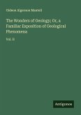 The Wonders of Geology; Or, a Familiar Exposition of Geological Phenomena