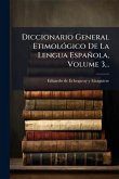 Diccionario General EtimolÃ3gico De La Lengua Española, Volume 3... Diccionario General EtimolÃ3gico De La Lengua Española, Volume 3...