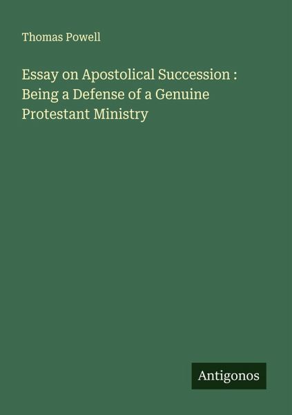 Essay on Apostolical Succession : Being a Defense of a Genuine Protestant Ministry Essay on Apostolical Succession : Being a Defense of a Genuine Protestant Ministry