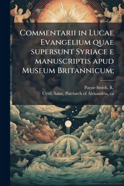 Commentarii in Lucae Evangelium quae supersunt Syriace e manuscriptis apud Museum Britannicum; - Payne Smith, R. Commentarii in Lucae Evangelium quae supersunt Syriace e manuscriptis apud Museum Britannicum; - Payne Smith, R.