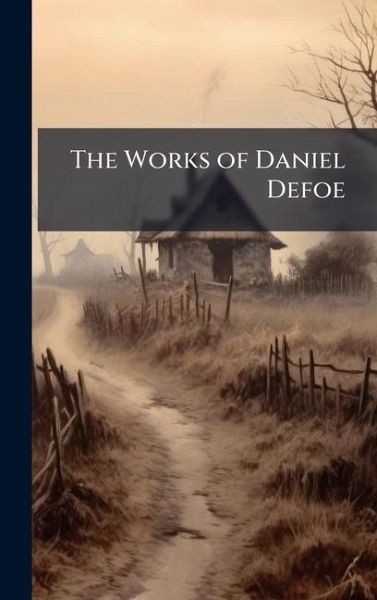 The Works of Daniel Defoe The Works of Daniel Defoe