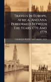 Travels In Europe, Africa, And Asia Performed Between The Years 1770 And 1779 Travels In Europe, Africa, And Asia Performed Between The Years 1770 And 1779