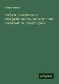 Practical Observations on Strangulated Hernia, and Some of the Diseases of the Urinary Organs