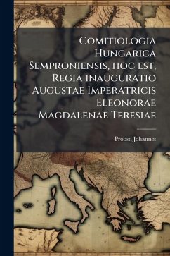 Comitiologia Hungarica Semproniensis, hoc est, Regia inauguratio Augustae Imperatricis Eleonorae Magdalenae Teresiae - Johannes, Probst