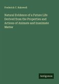Natural Evidence of a Future Life Derived from the Properties and Actions of Animate and Inanimate Matter