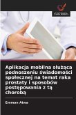 Aplikacja mobilna s¿u¿¿ca podnoszeniu ¿wiadomo¿ci spo¿ecznej na temat raka prostaty i sposobów post¿powania z t¿ chorob¿ Aplikacja mobilna s¿u¿¿ca podnoszeniu ¿wiadomo¿ci spo¿ecznej na temat raka prostaty i sposobów post¿powania z t¿ chorob¿