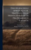 Disciplina degli spirituali col trattato delle trenta stoltizie di Fra Domenico Cavalca Disciplina degli spirituali col trattato delle trenta stoltizie di Fra Domenico Cavalca