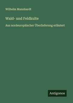 Wald- und Feldkulte - Mannhardt, Wilhelm