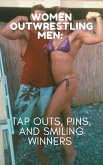 Women Outwrestling Men: Tap Outs, Pins, and Smiling Winners (eBook, ePUB) Women Outwrestling Men: Tap Outs, Pins, and Smiling Winners (eBook, ePUB)