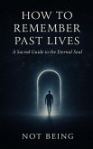 How to Remember Past Lives (Awakening) (eBook, ePUB) How to Remember Past Lives (Awakening) (eBook, ePUB)