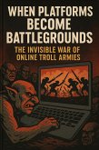 When Platforms Become Battlegrounds The Invisible War of Online Troll Armies (eBook, ePUB)