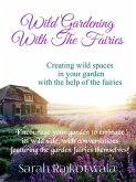 Wild Gardening With The Fairies : Creating Wild Spaces In Your Garden With The Help Of The Fairies (eBook, ePUB)