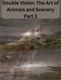 Double Vision: The Art of Animals and Scenery Part 2 & 3 (Double Vision Books, #2) (eBook, ePUB) Double Vision: The Art of Animals and Scenery Part 2 & 3 (Double Vision Books, #2) (eBook, ePUB)