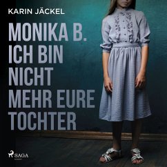 Cover Monika B. Ich bin nicht mehr eure Tochter: Ein Mädchen wird von seiner Familie jahrelang misshandelt (MP3-Download)