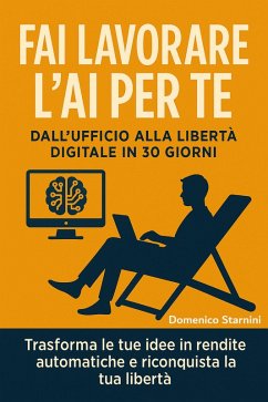 Cover Fai Lavorare l'AI per Te - Dall'ufficio alla libertà digitale in 30 giorni (eBook, ePUB)