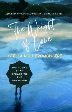 The Weight of Love ~ 100 Poems that Speaks to the Unspoken (eBook, ePUB) - Eromonsere-Ajanaku, Stella