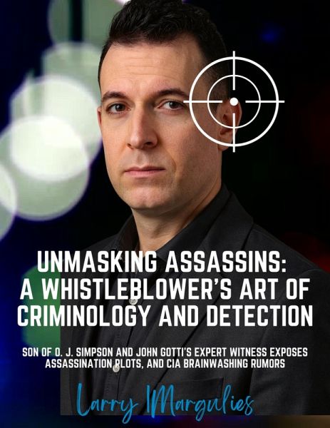 Unmasking Assassins: A Whistleblower's Art of Criminology and Detection: Son of O. J. Simpson and John Gotti's Expert Witness Exposes Assassination Plots, and CIA Brainwashing Rumors (DIY DETECTIVE ASSASSIN HUNTERS ACADEMY, #2) (eBook, ePUB) Unmasking Assassins: A Whistleblower's Art of Criminology and Detection: Son of O. J. Simpson and John Gotti's Expert Witness Exposes Assassination Plots, and CIA Brainwashing Rumors (DIY DETECTIVE ASSASSIN HUNTERS ACADEMY, #2) (eBook, ePUB)