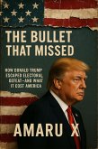 The Bullet That Missed: How Donald Trump Escaped Electoral Defeat - and What It Cost America (eBook, ePUB) The Bullet That Missed: How Donald Trump Escaped Electoral Defeat - and What It Cost America (eBook, ePUB)