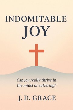 Can Joy Really Thrive in the Midst of Suffering? (eBook, ePUB) - Grace, J. D. Can Joy Really Thrive in the Midst of Suffering? (eBook, ePUB) - Grace, J. D.