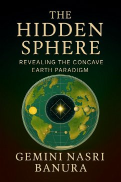 The Hidden Sphere Revealing the Concave Earth Paradigm (eBook, ePUB) - Banura, Gemini Nasri