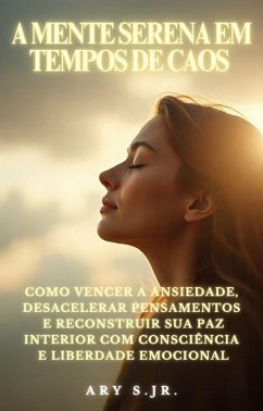 A Mente Serena em Tempos de Caos (eBook, ePUB) - S., Ary A Mente Serena em Tempos de Caos (eBook, ePUB) - S., Ary