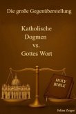 Die große Gegenüberstellung - Katholische Dogmen vs. Gottes Wort