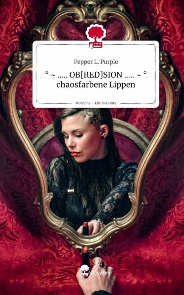 ° ~ ..... OB[RED]SION ..... ~ ° chaosfarbene Lippen. Life is a Story - story.one