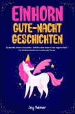 Einhorn-Gute-Nacht-Geschichten: Zauberhafte Einhorn-Geschichten - Entführe deine Kinder in eine magische Welt – für friedlichen Schlaf und wundervolle Träume. (eBook, ePUB) Einhorn-Gute-Nacht-Geschichten: Zauberhafte Einhorn-Geschichten - Entführe deine Kinder in eine magische Welt – für friedlichen Schlaf und wundervolle Träume. (eBook, ePUB)
