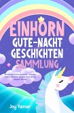 Einhorn-Gute-Nacht-Geschichten-Sammlung: Wundervolle Einhorn-Geschichten - Lass deine Kinder & Kleinkinder die ganze Nacht süß und entspannt träumen. (eBook, ePUB) Einhorn-Gute-Nacht-Geschichten-Sammlung: Wundervolle Einhorn-Geschichten - Lass deine Kinder & Kleinkinder die ganze Nacht süß und entspannt träumen. (eBook, ePUB)