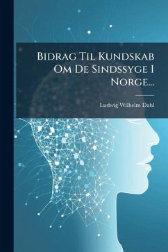 Bidrag Til Kundskab Om De Sindssyge I Norge... - Dahl, Ludwig Wilhelm