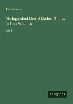 Distinguished Men of Modern Times. In Four Volumes - Anonymous