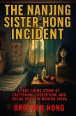 The Untold Chilling Truth Behind the Nanjing Sister Hong Incident: A True Crime Story of Catfishing, Deception, and Social Death in Modern China (eBook, ePUB) The Untold Chilling Truth Behind the Nanjing Sister Hong Incident: A True Crime Story of Catfishing, Deception, and Social Death in Modern China (eBook, ePUB)