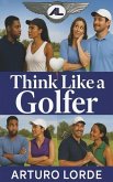 Think Like a Golfer Think Like a Golfer
